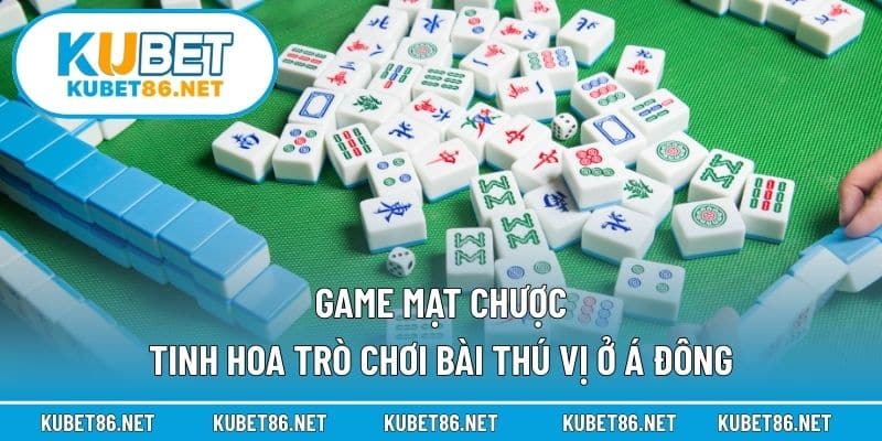 Game Mạt Chược – Tinh Hoa Trò Chơi Bài Thú Vị Ở Á Đông