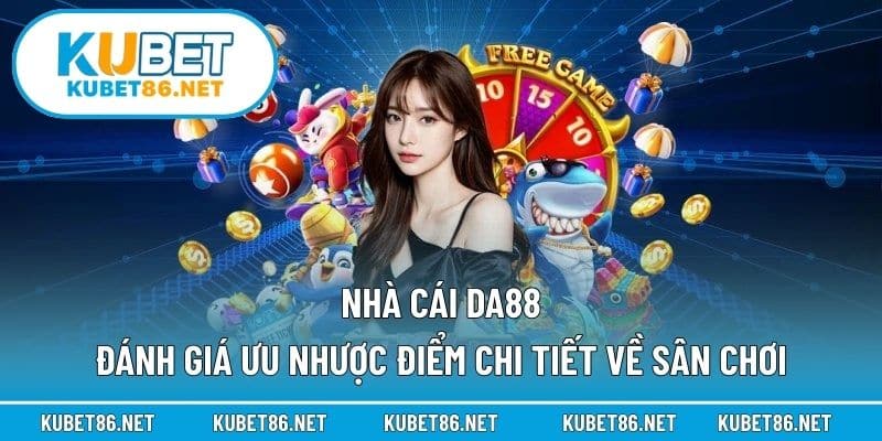 Nhà Cái Da88 – Đánh Giá Ưu Nhược Điểm Chi Tiết Về Sân Chơi