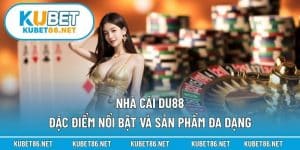 Nhà Cái Du88 – Đặc Điểm Nổi Bật Và Sản Phẩm Đa Dạng