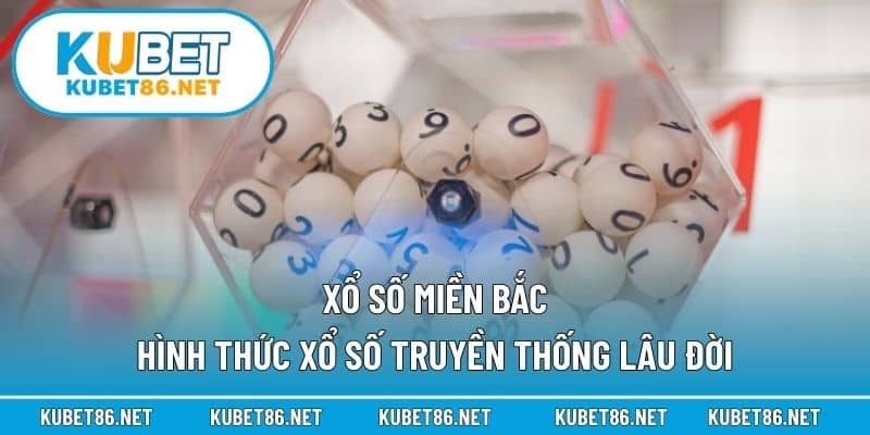 Xổ Số Miền Bắc – Hình Thức Xổ Số Truyền Thống Lâu Đời