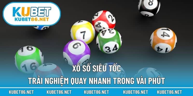 Xổ Số Siêu Tốc – Trải Nghiệm Quay Nhanh Trong Vài Phút